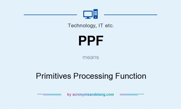 What does PPF mean? It stands for Primitives Processing Function