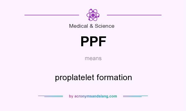 What does PPF mean? It stands for proplatelet formation