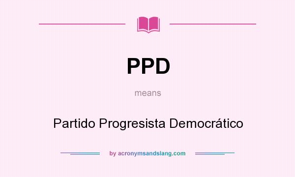 What does PPD mean? It stands for Partido Progresista Democrático