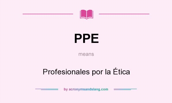 What does PPE mean? It stands for Profesionales por la Ética