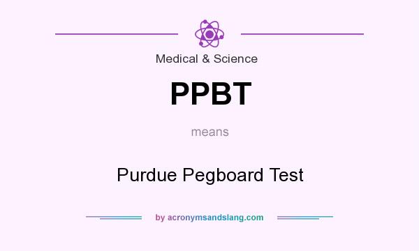 What does PPBT mean? It stands for Purdue Pegboard Test