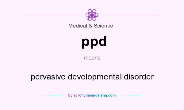 What does ppd mean? It stands for pervasive developmental disorder