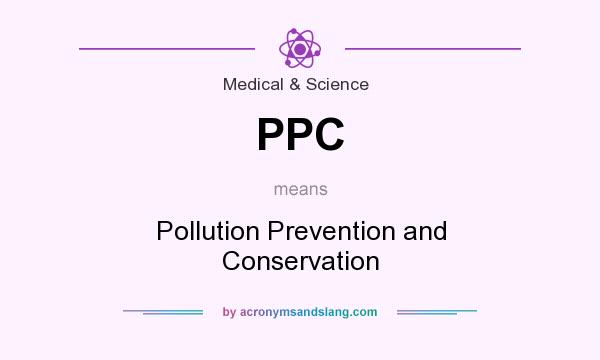 What does PPC mean? It stands for Pollution Prevention and Conservation