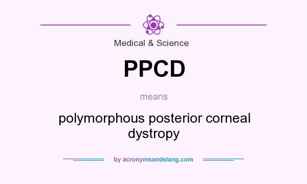 What does PPCD mean? It stands for polymorphous posterior corneal dystropy