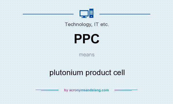 What does PPC mean? It stands for plutonium product cell