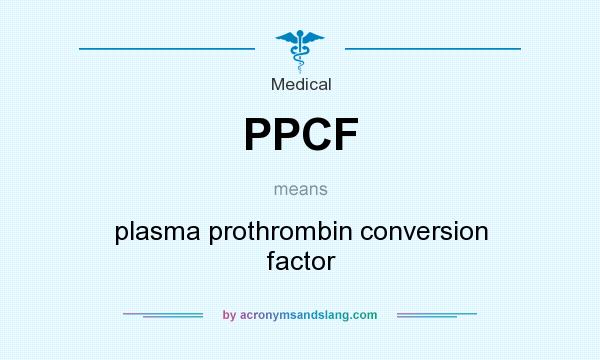 What does PPCF mean? It stands for plasma prothrombin conversion factor