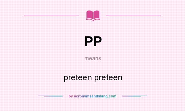 What does PP mean? It stands for preteen preteen
