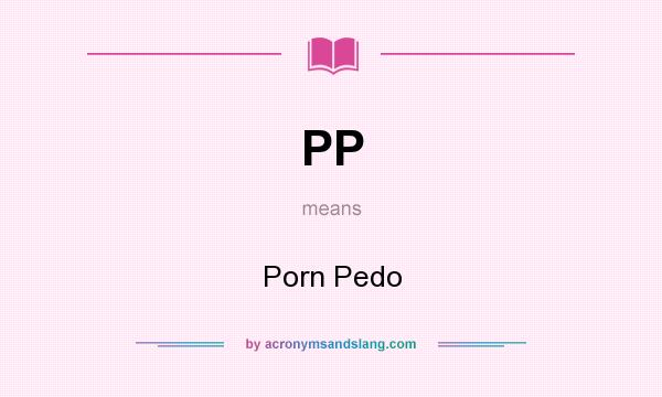What does PP mean? It stands for Porn Pedo