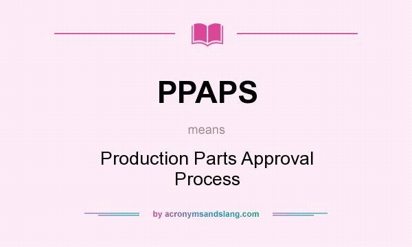 What does PPAPS mean? It stands for Production Parts Approval Process