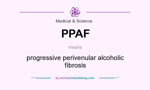 What does PPAF mean? It stands for progressive perivenular alcoholic fibrosis