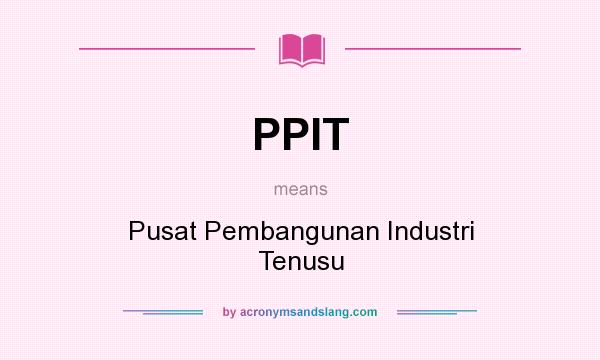 What does PPIT mean? It stands for Pusat Pembangunan Industri Tenusu