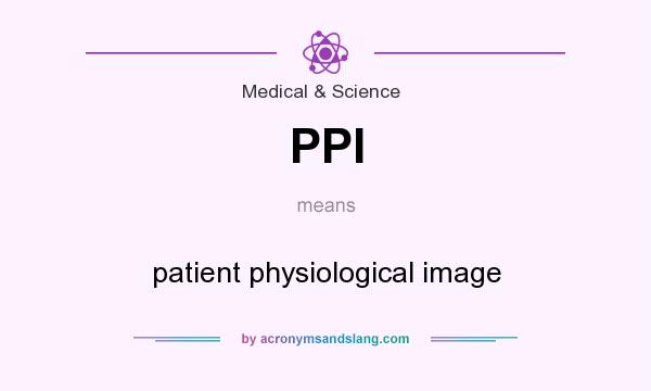 What does PPI mean? It stands for patient physiological image