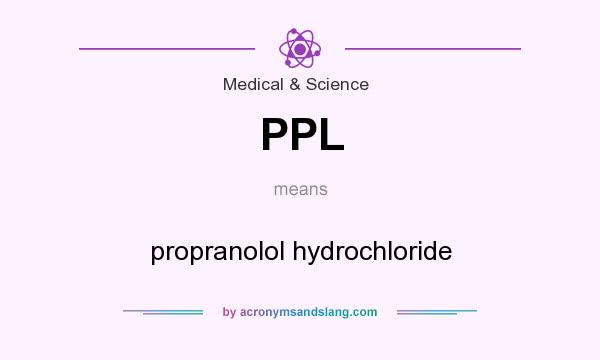 What does PPL mean? It stands for propranolol hydrochloride