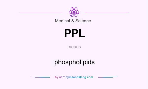 What does PPL mean? It stands for phospholipids