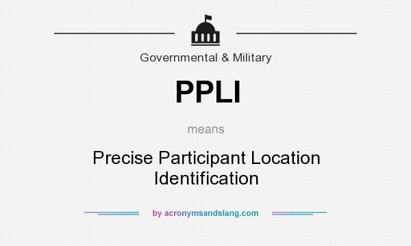 What does PPLI mean? It stands for Precise Participant Location Identification