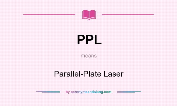 What does PPL mean? It stands for Parallel-Plate Laser