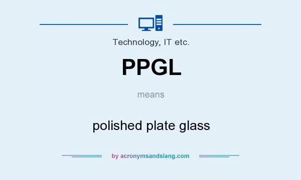 What does PPGL mean? It stands for polished plate glass
