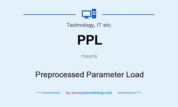 What does PPL mean? It stands for Preprocessed Parameter Load