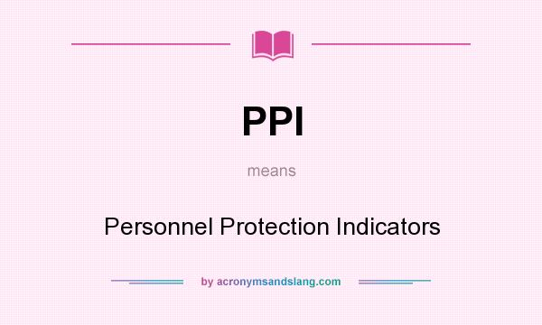 What does PPI mean? It stands for Personnel Protection Indicators