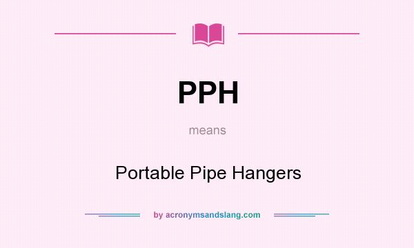What does PPH mean? It stands for Portable Pipe Hangers