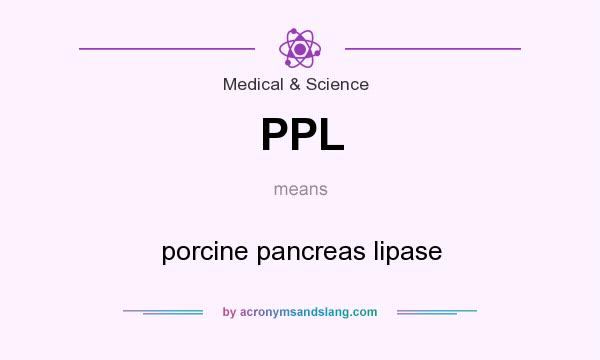 What does PPL mean? It stands for porcine pancreas lipase