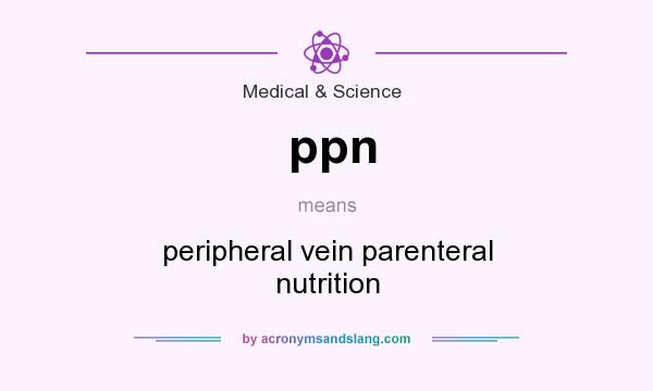 What does ppn mean? It stands for peripheral vein parenteral nutrition