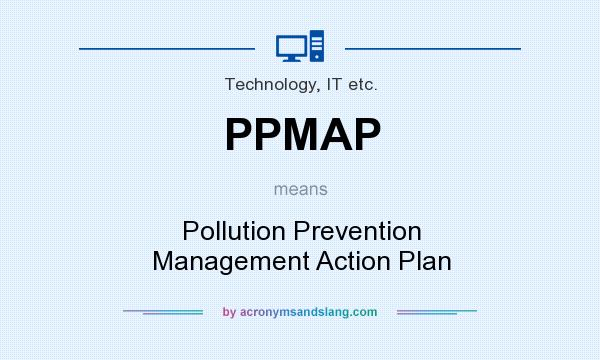 What does PPMAP mean? It stands for Pollution Prevention Management Action Plan