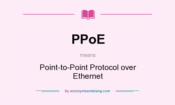 What does PPoE mean? It stands for Point-to-Point Protocol over Ethernet