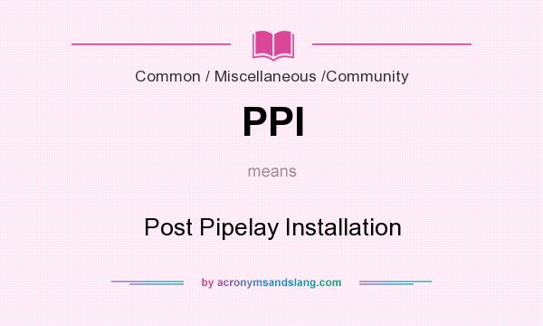 What does PPI mean? It stands for Post Pipelay Installation