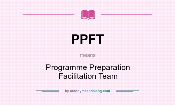 What does PPFT mean? It stands for Programme Preparation Facilitation Team