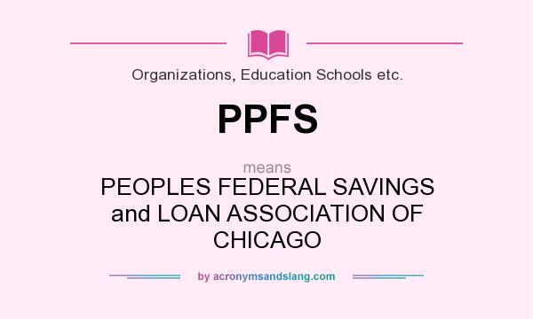 What does PPFS mean? It stands for PEOPLES FEDERAL SAVINGS and LOAN ASSOCIATION OF CHICAGO