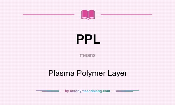 What does PPL mean? It stands for Plasma Polymer Layer