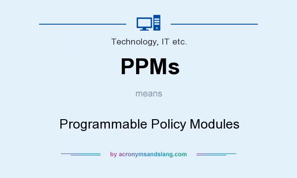 What does PPMs mean? It stands for Programmable Policy Modules