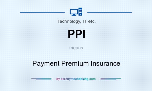 What does PPI mean? It stands for Payment Premium Insurance