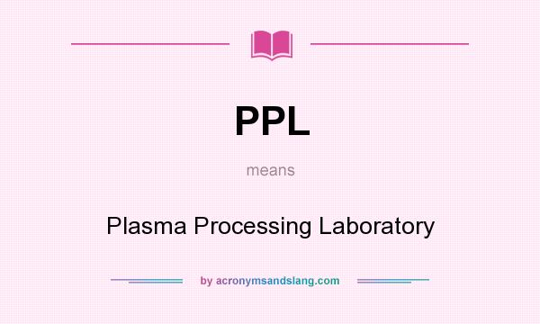 What does PPL mean? It stands for Plasma Processing Laboratory