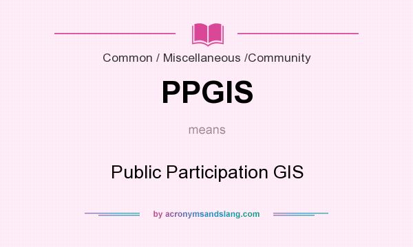 What does PPGIS mean? It stands for Public Participation GIS
