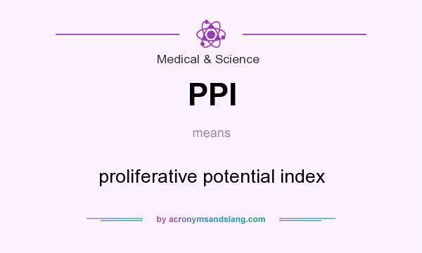 What does PPI mean? It stands for proliferative potential index