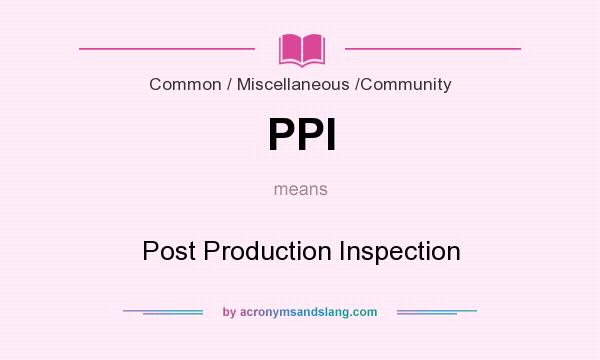 What does PPI mean? It stands for Post Production Inspection