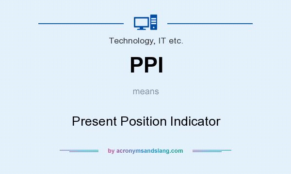 What does PPI mean? It stands for Present Position Indicator