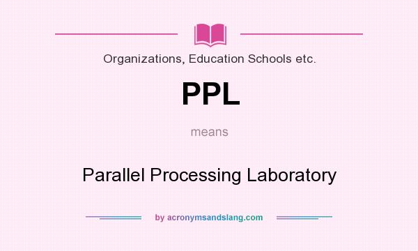 What does PPL mean? It stands for Parallel Processing Laboratory