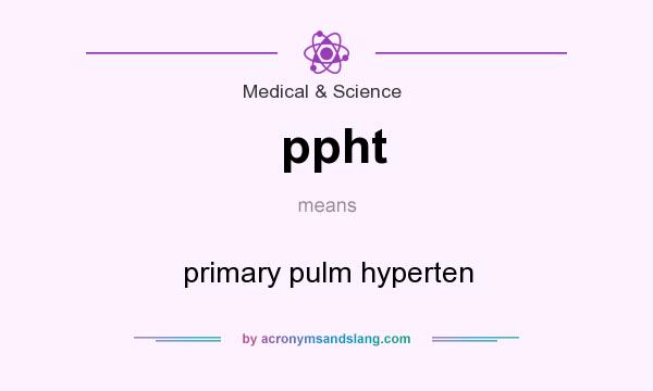 What does ppht mean? It stands for primary pulm hyperten