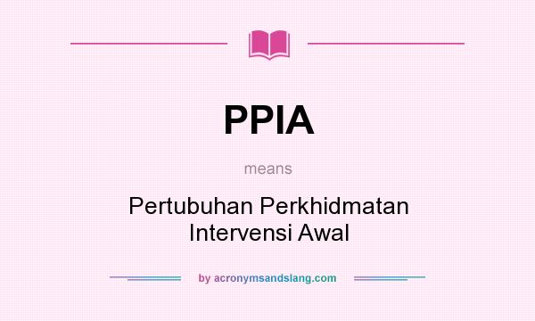 What does PPIA mean? It stands for Pertubuhan Perkhidmatan Intervensi Awal