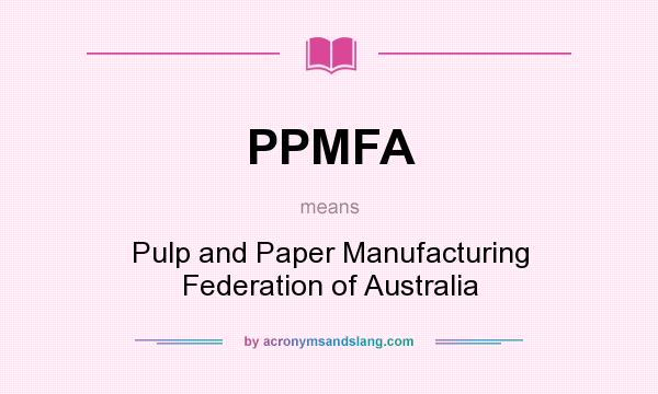 What does PPMFA mean? It stands for Pulp and Paper Manufacturing Federation of Australia