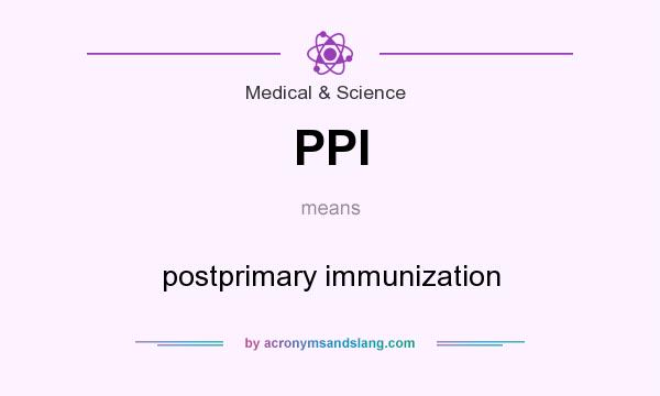 What does PPI mean? It stands for postprimary immunization