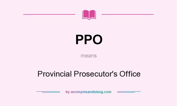 What does PPO mean? It stands for Provincial Prosecutor`s Office