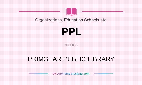What does PPL mean? It stands for PRIMGHAR PUBLIC LIBRARY