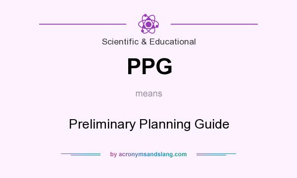 What does PPG mean? It stands for Preliminary Planning Guide