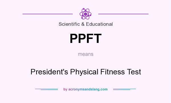 What does PPFT mean? It stands for President`s Physical Fitness Test
