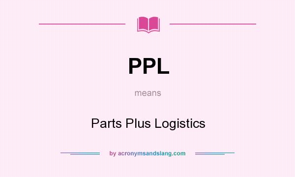 What does PPL mean? It stands for Parts Plus Logistics