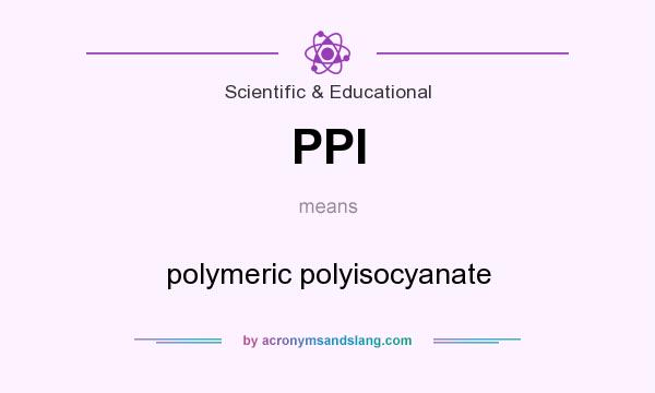 What does PPI mean? It stands for polymeric polyisocyanate
